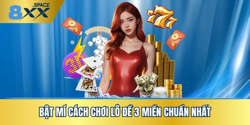 Bật mí cách chơi lô 3 miền chuẩn nhất tại 8XX