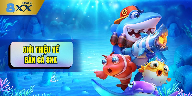Tóm tắt rõ ràng về bắn cá 8XX