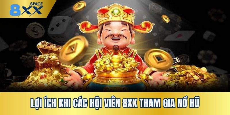 Lợi ích khi thành viên 8XX tham gia các game nổ hũ